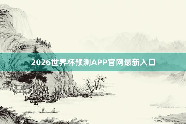2026世界杯预测APP官网最新入口
